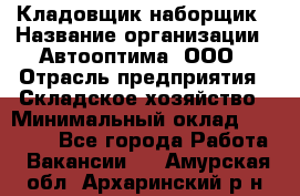 Кладовщик-наборщик › Название организации ­ Автооптима, ООО › Отрасль предприятия ­ Складское хозяйство › Минимальный оклад ­ 25 500 - Все города Работа » Вакансии   . Амурская обл.,Архаринский р-н